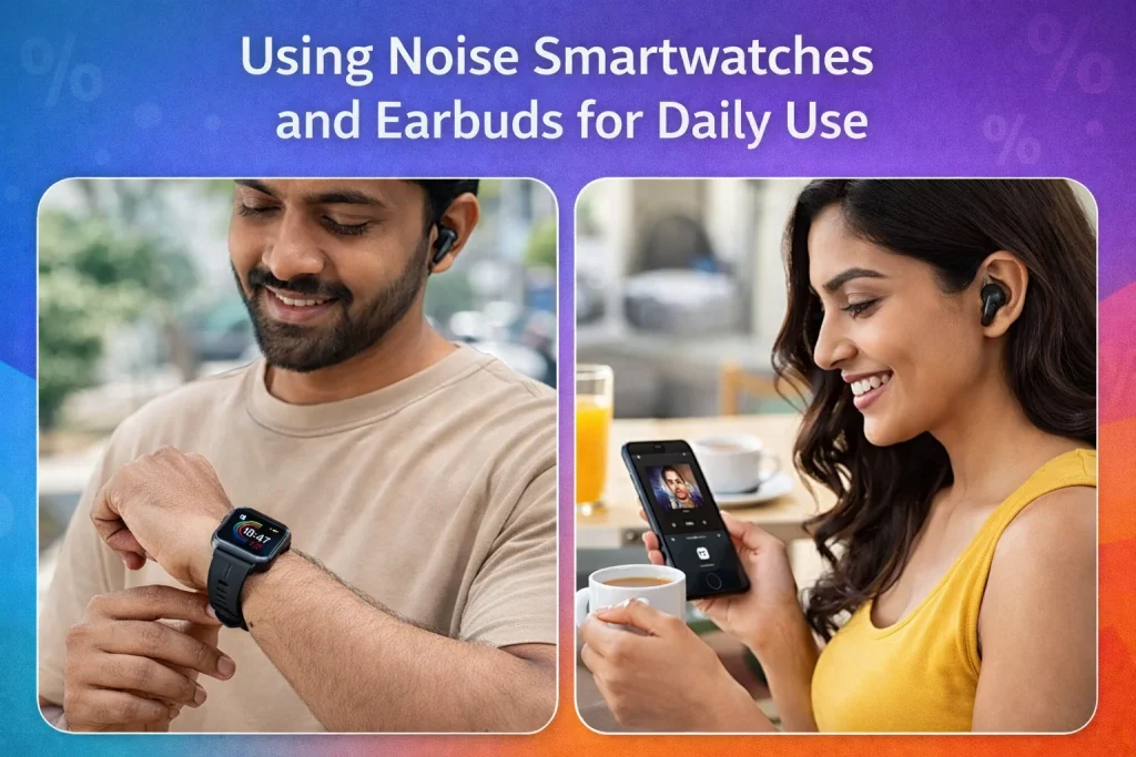 Using Noise smartwatches and earbuds for daily use